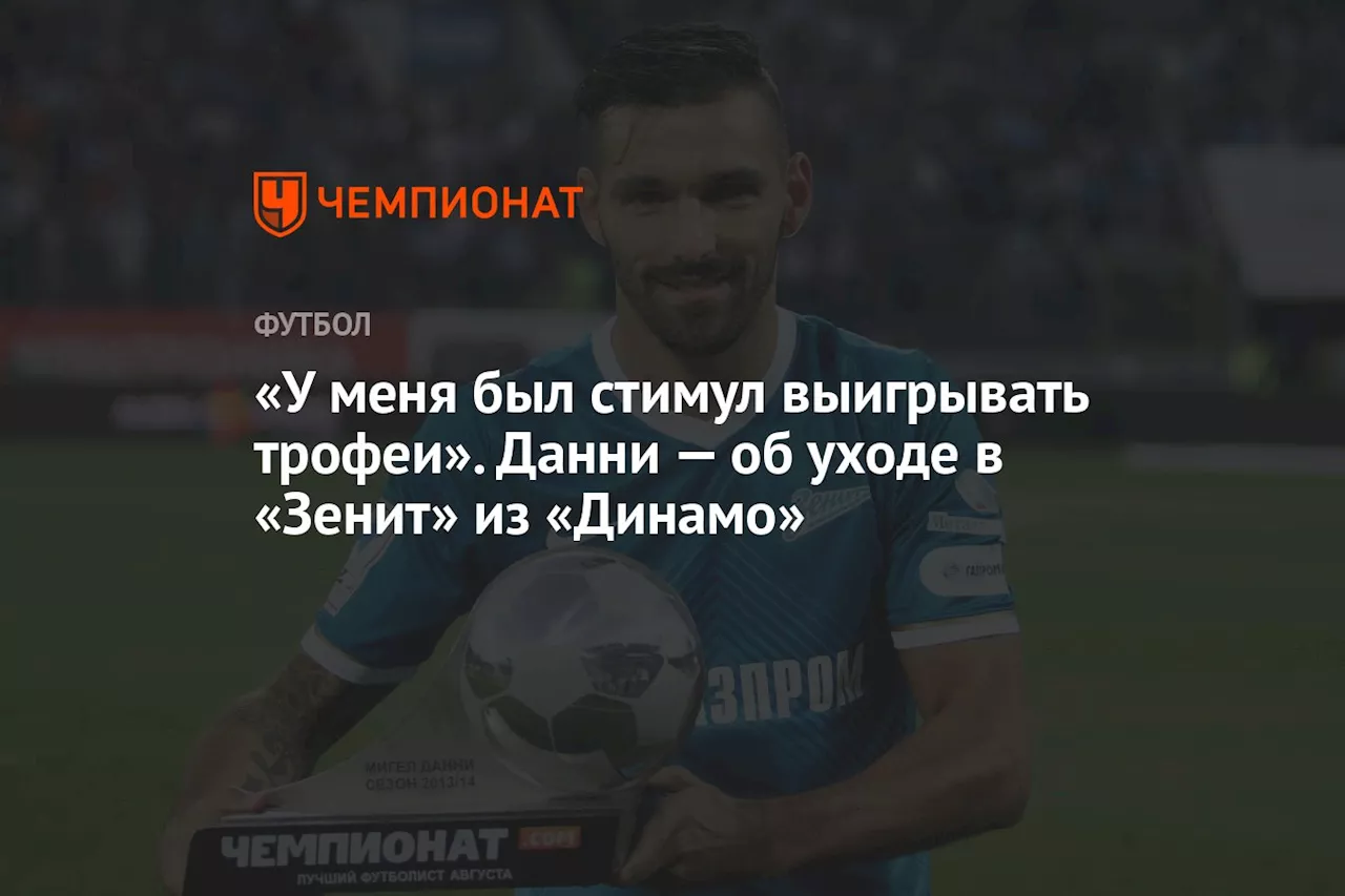 «У меня был стимул выигрывать трофеи». Данни — об уходе в «Зенит» из «Динамо»