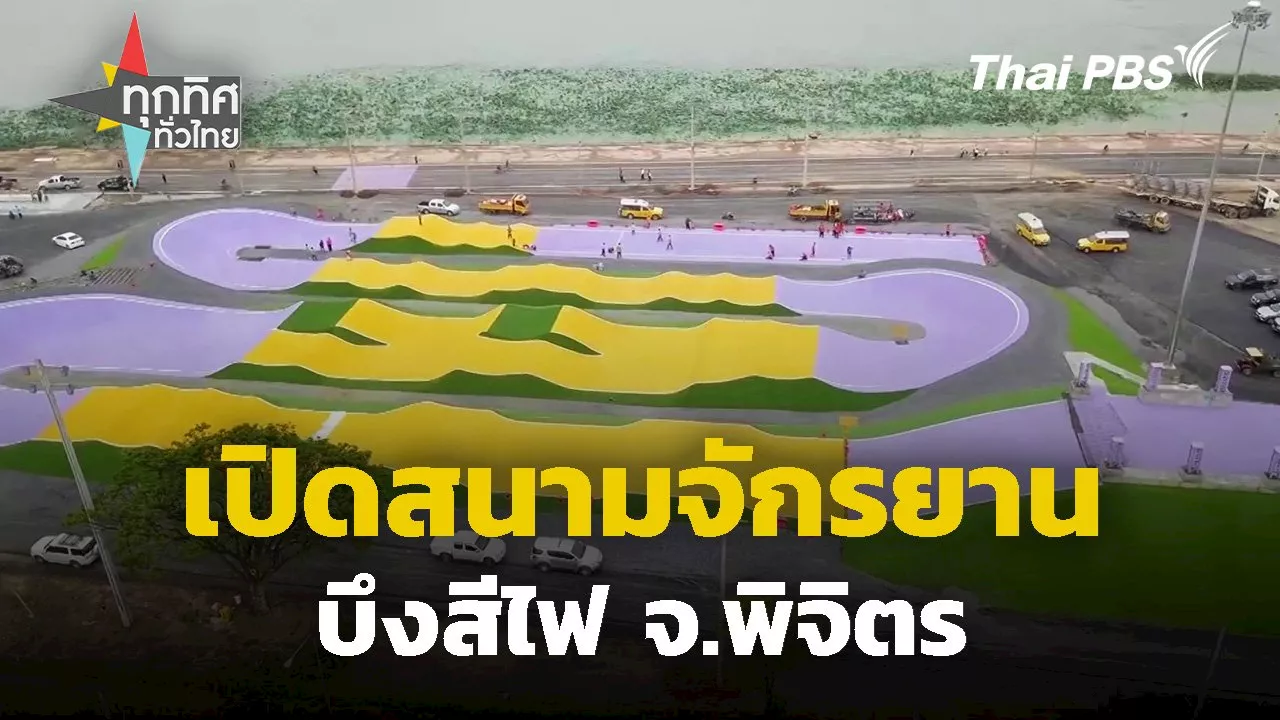  เปิดสนามจักรยานบึงสีไฟ จ.พิจิตร | Thai PBS รายการไทยพีบีเอส