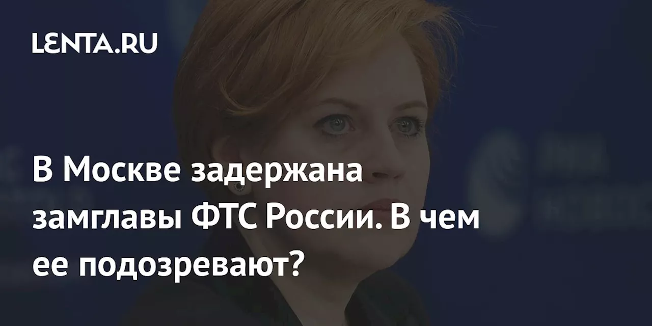 В Москве задержана замглавы ФТС России. В чем ее подозревают?