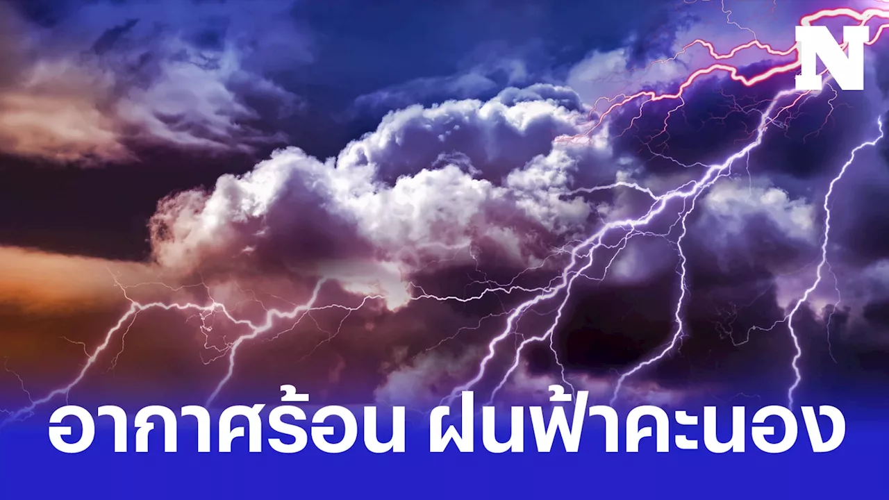 กรมอุตุฯ เตือน 42 จว. ฝนฟ้าคะนอง ลมกระโชกแรง จากอากาศร้อนปะทะความชื้นจากทะเล