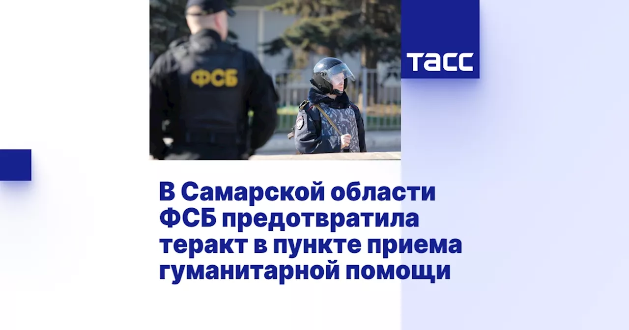 В Самарской области ФСБ предотвратила теракт в пункте приема гуманитарной помощи