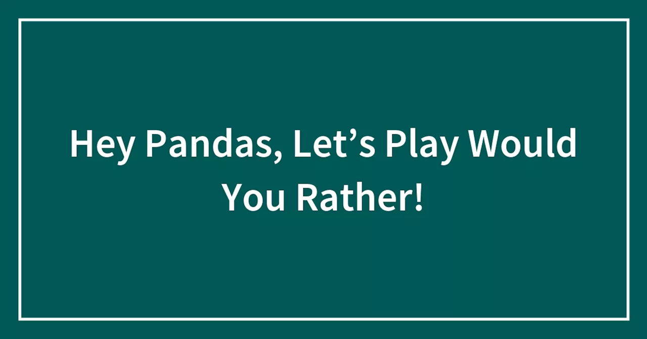 Hey Pandas, Let’s Play Would You Rather!