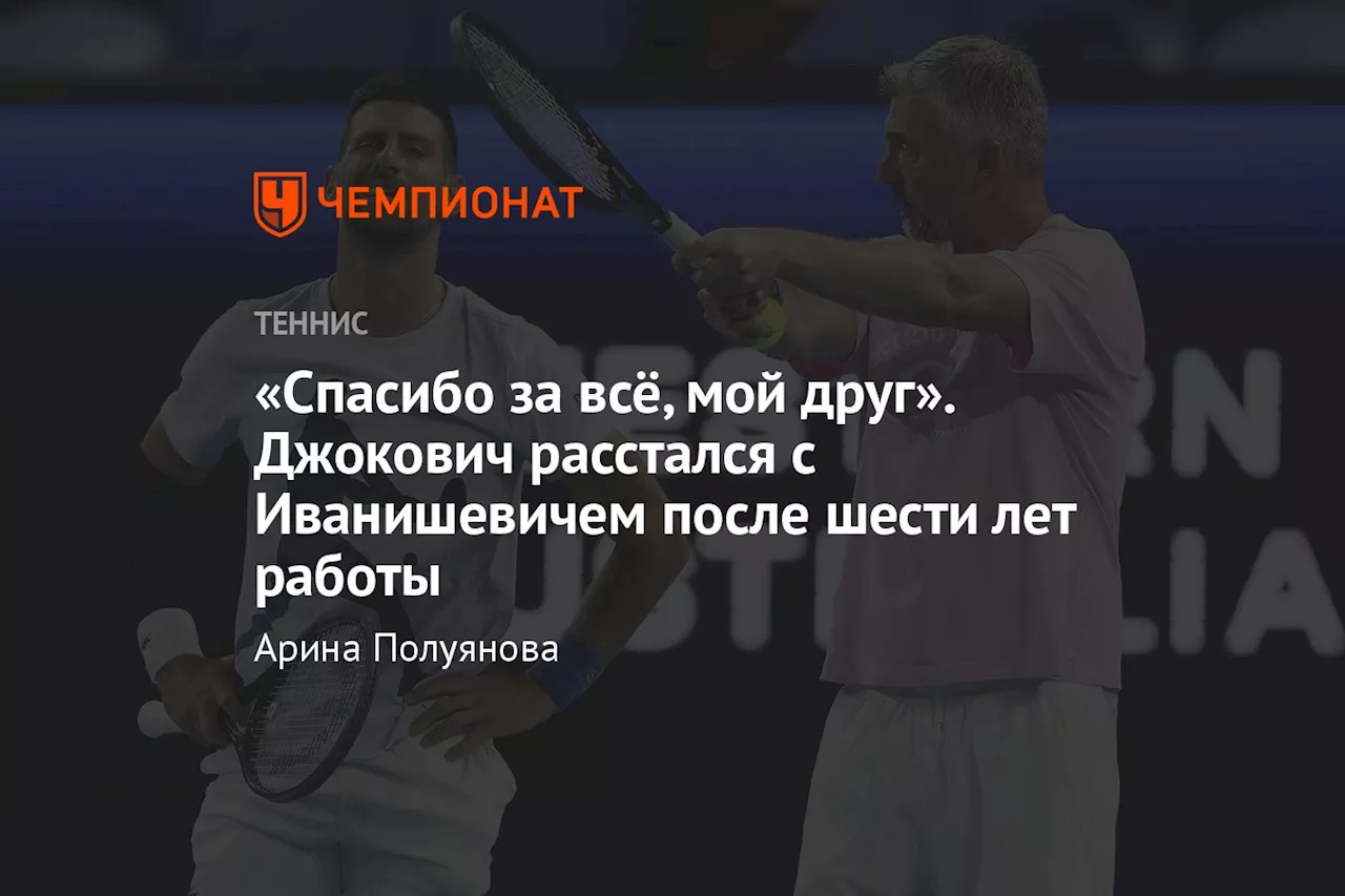 «Спасибо за всё, мой друг». Джокович расстался с Иванишевичем после шести лет работы