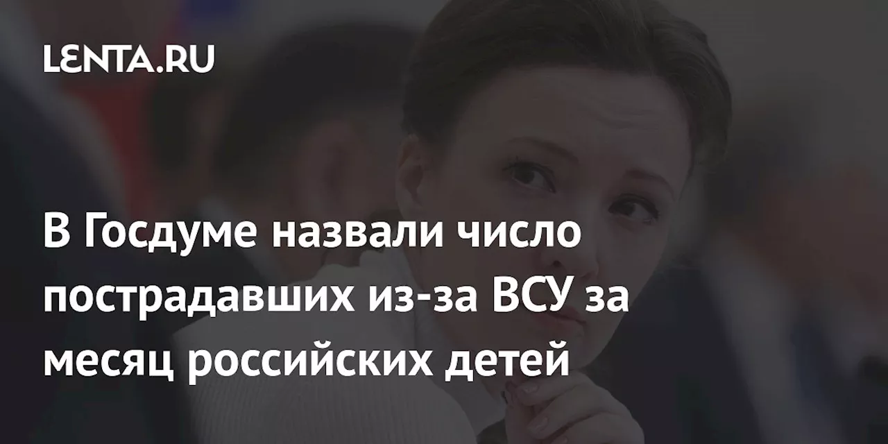 В Госдуме назвали число пострадавших из-за ВСУ за месяц российских детей