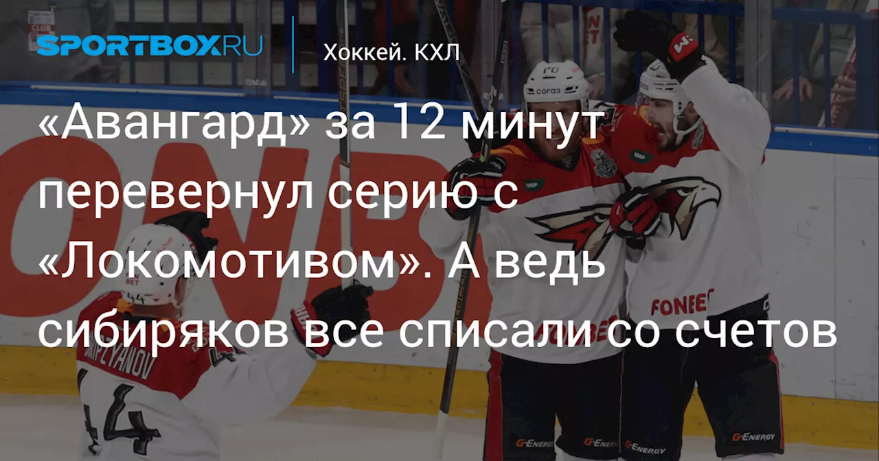 «Авангард» за 12 минут перевернул серию с «Локомотивом». А ведь сибиряков все списали со счетов