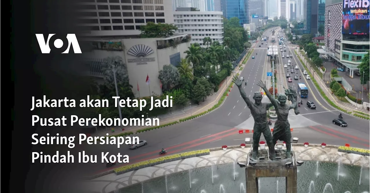 Jakarta akan Tetap Jadi Pusat Perekonomian Seiring Persiapan Pindah Ibu Kota