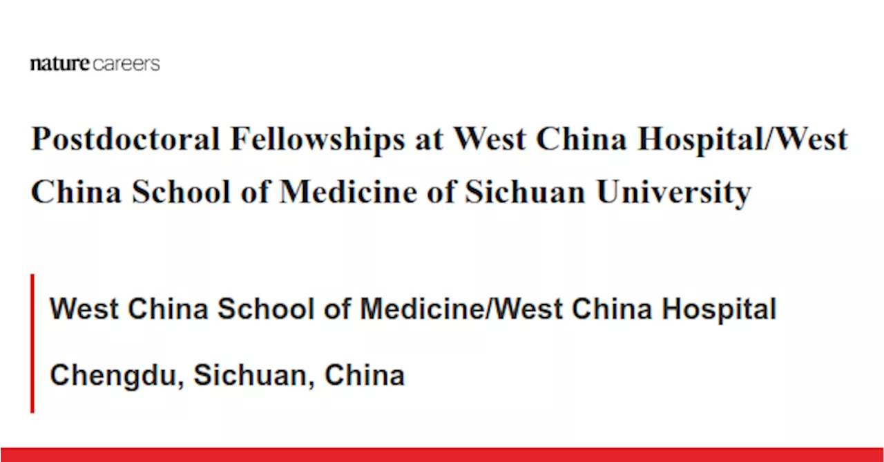 Postdoctoral Fellowships at West China Hospital/West China School of Medicine of Sichuan University - Chengdu, Sichuan, China job with West China School of Medicine/West China Hospital