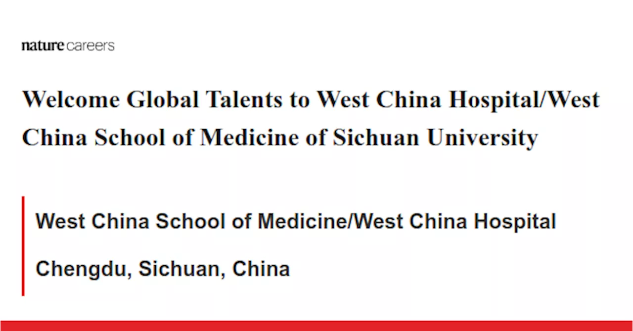 Welcome Global Talents to West China Hospital/West China School of Medicine of Sichuan University - Chengdu, Sichuan, China job with West China School of Medicine/West China Hospital