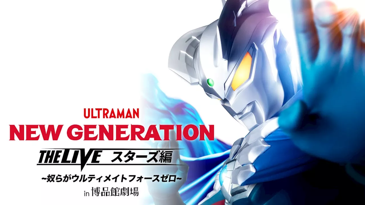 【ウルトラマン＆U-NEXT】「NEW GENERATION THE LIVE スターズ編 ～奴らがウルティメイトフォースゼロ～ in 博品館劇場」をU-NEXTにて独占ライブ配信決定！