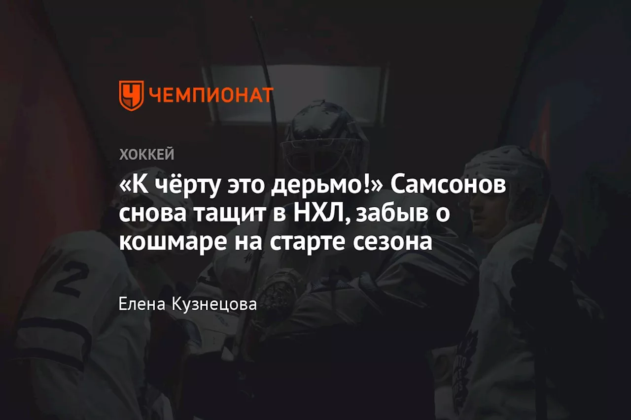 «К чёрту это дерьмо!» Самсонов снова тащит в НХЛ, забыв о кошмаре на старте сезона