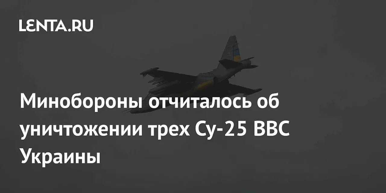 Минобороны отчиталось об уничтожении трех Су-25 ВВС Украины