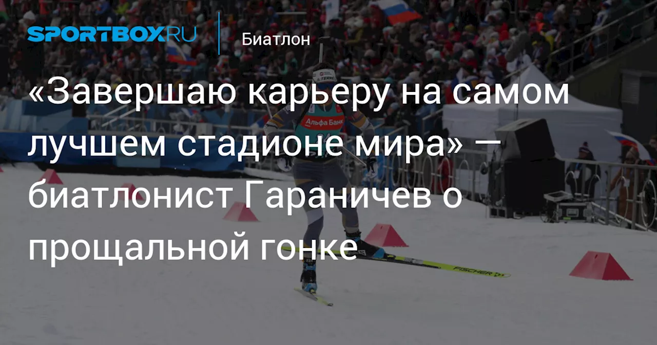 «Завершаю карьеру на самом лучшем стадионе мира» — биатлонист Гараничев о прощальной гонке