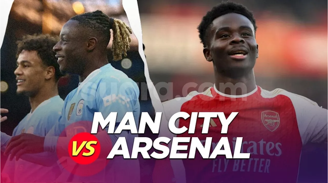 Prediksi Manchester City vs Arsenal di Liga Inggris: Preview, Skor, Live Streaming