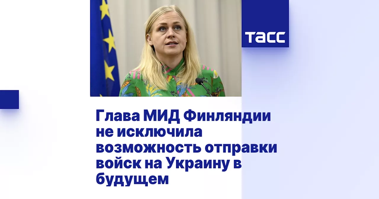 Глава МИД Финляндии не исключила возможность отправки войск на Украину в будущем