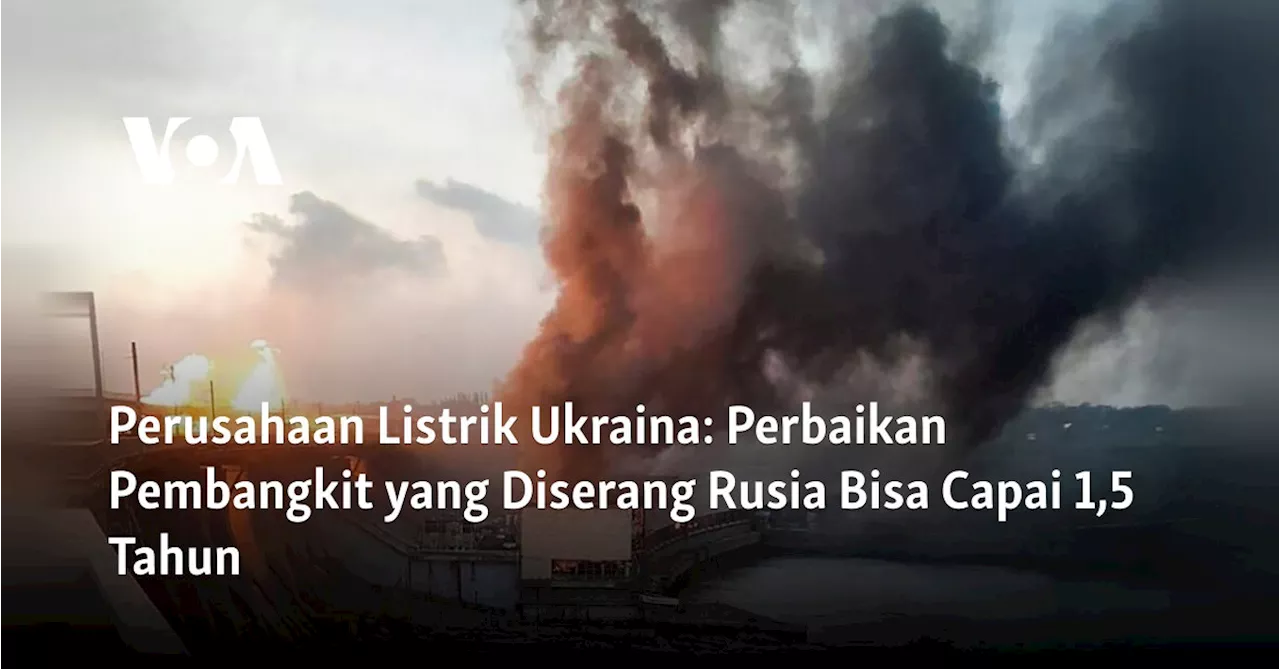 Perusahaan Listrik Ukraina: Perbaikan Pembangkit yang Diserang Rusia Bisa Capai 1,5 Tahun