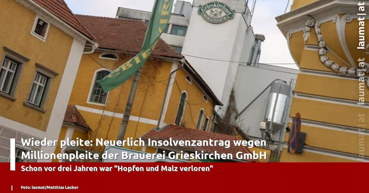 Wieder pleite: Neuerlich Insolvenzantrag wegen Millionenpleite der Brauerei Grieskirchen GmbH