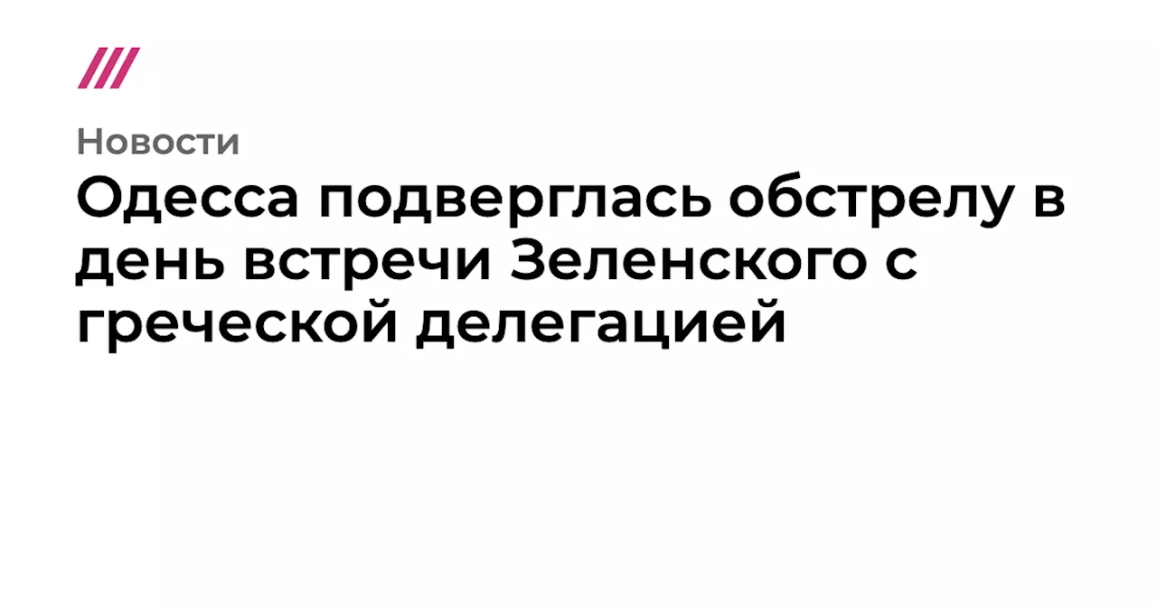 Одесса подверглась обстрелу в день встречи Зеленского с греческой делегацией