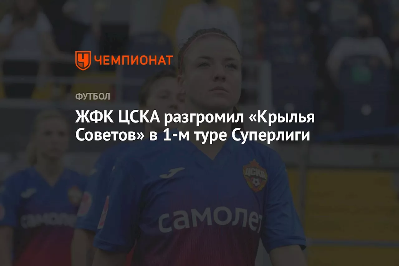 ЖФК ЦСКА разгромил «Крылья Советов» в 1-м туре Суперлиги