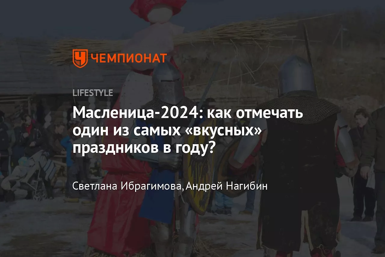 Масленица-2024: как отмечать один из самых «вкусных» праздников в году?