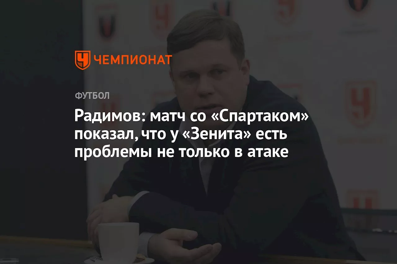 Радимов: матч со «Спартаком» показал, что у «Зенита» есть проблемы не только в атаке