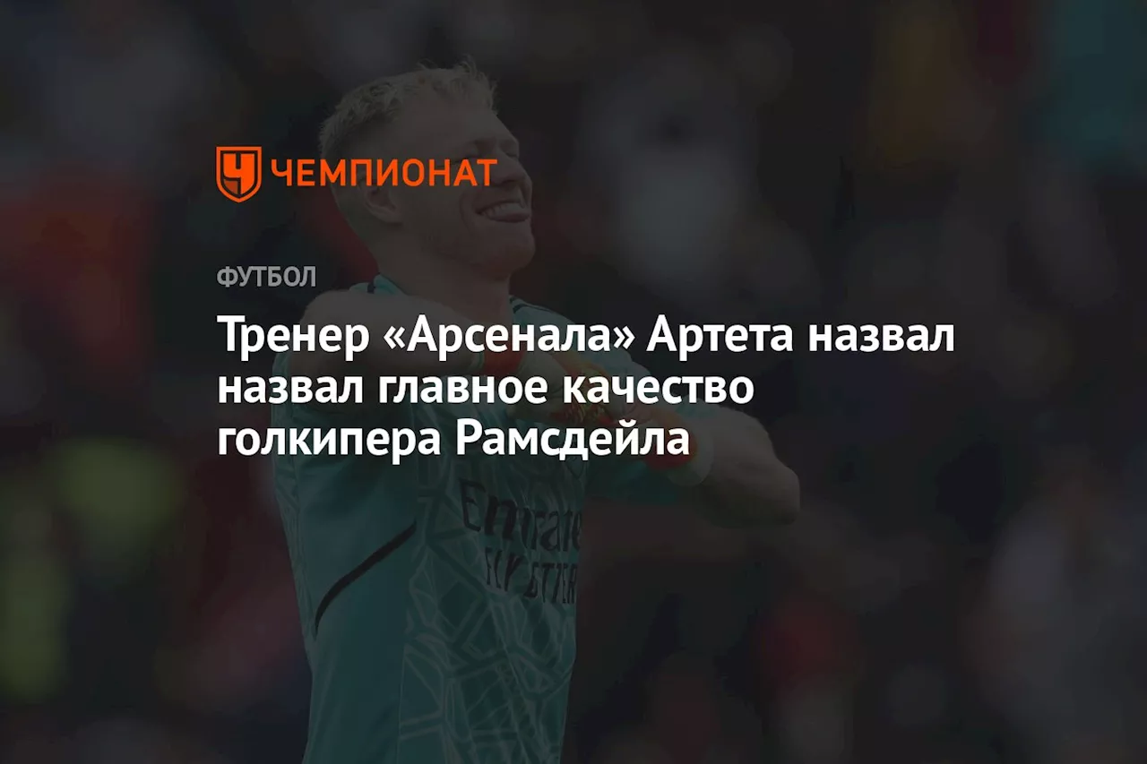 Тренер «Арсенала» Артета назвал главное качество голкипера Рамсдейла