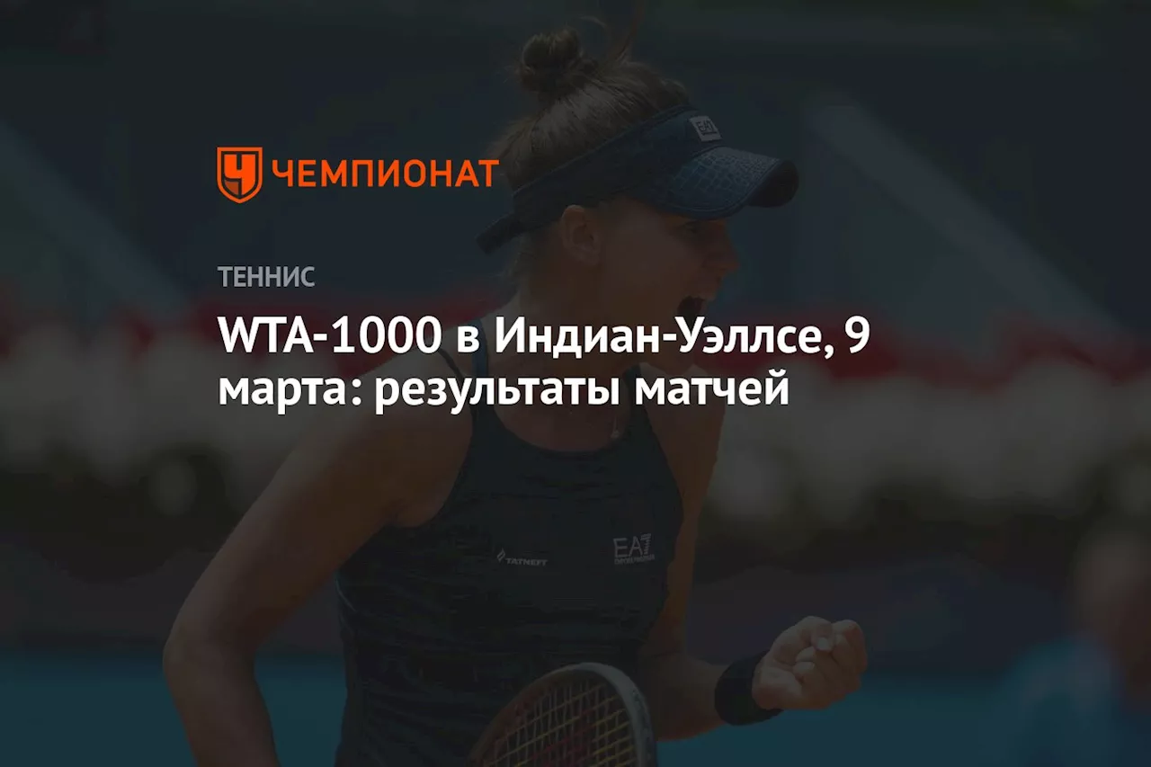 Турнир WTA-1000 в Индиан-Уэллсе, 9 марта: результаты матчей