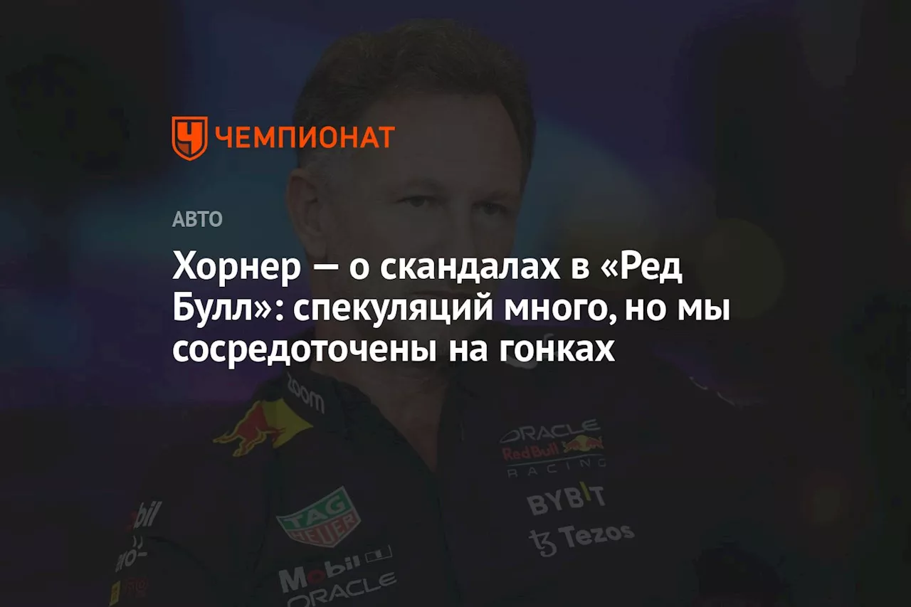 Хорнер — о скандалах в «Ред Булл»: спекуляций много, но мы сосредоточены на гонках