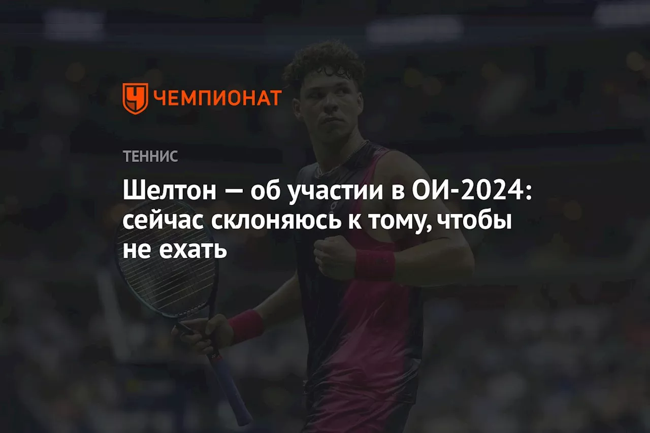 Шелтон — об участии в ОИ-2024: сейчас склоняюсь к тому, чтобы не ехать