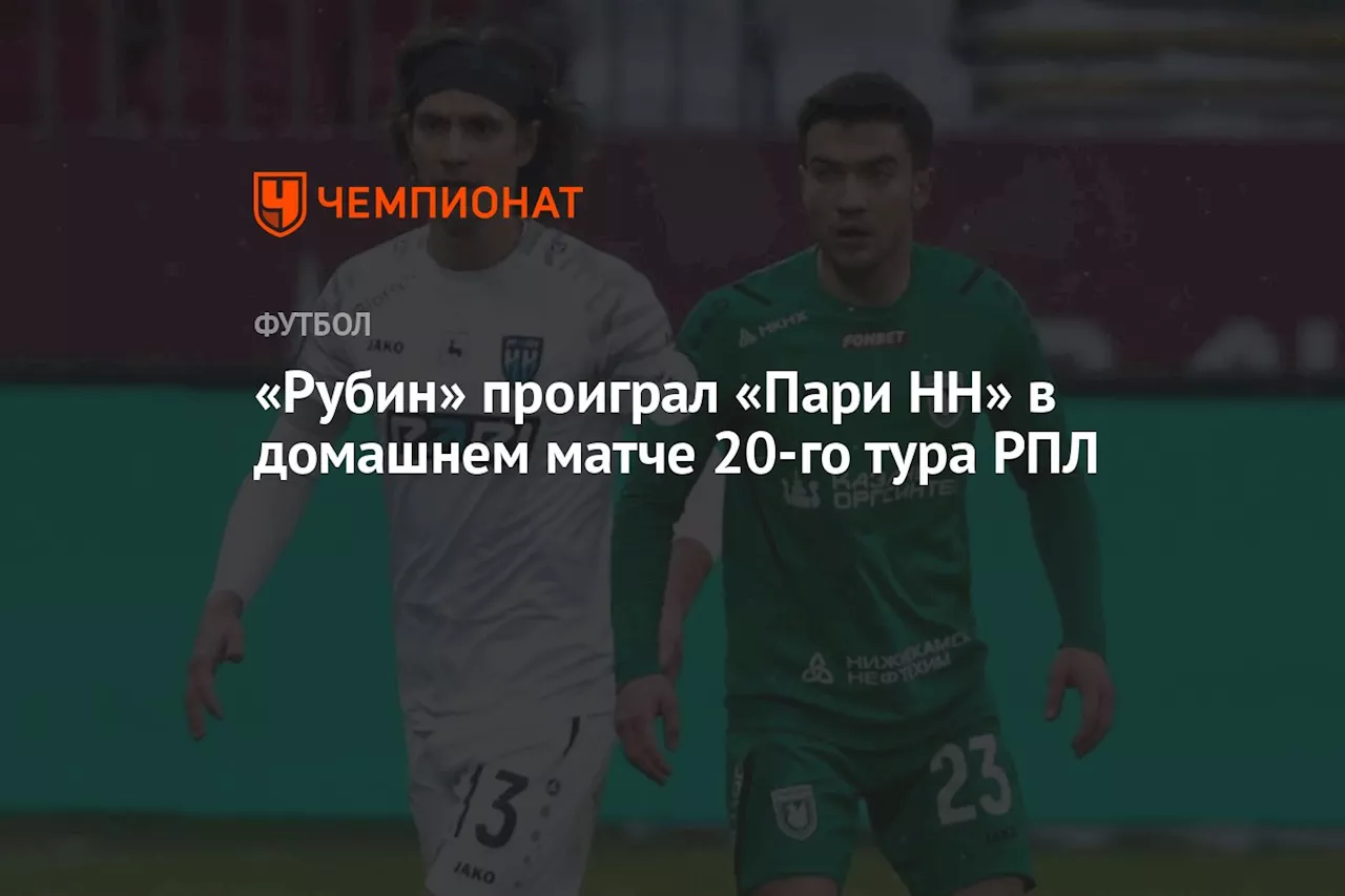 «Рубин» проиграл «Пари НН» в домашнем матче 20-го тура РПЛ