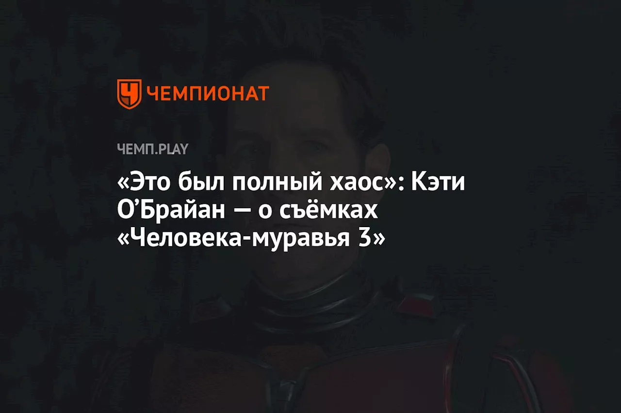 «Это был полный хаос»: Кэти О’Брайан — о съёмках «Человека-муравья 3»