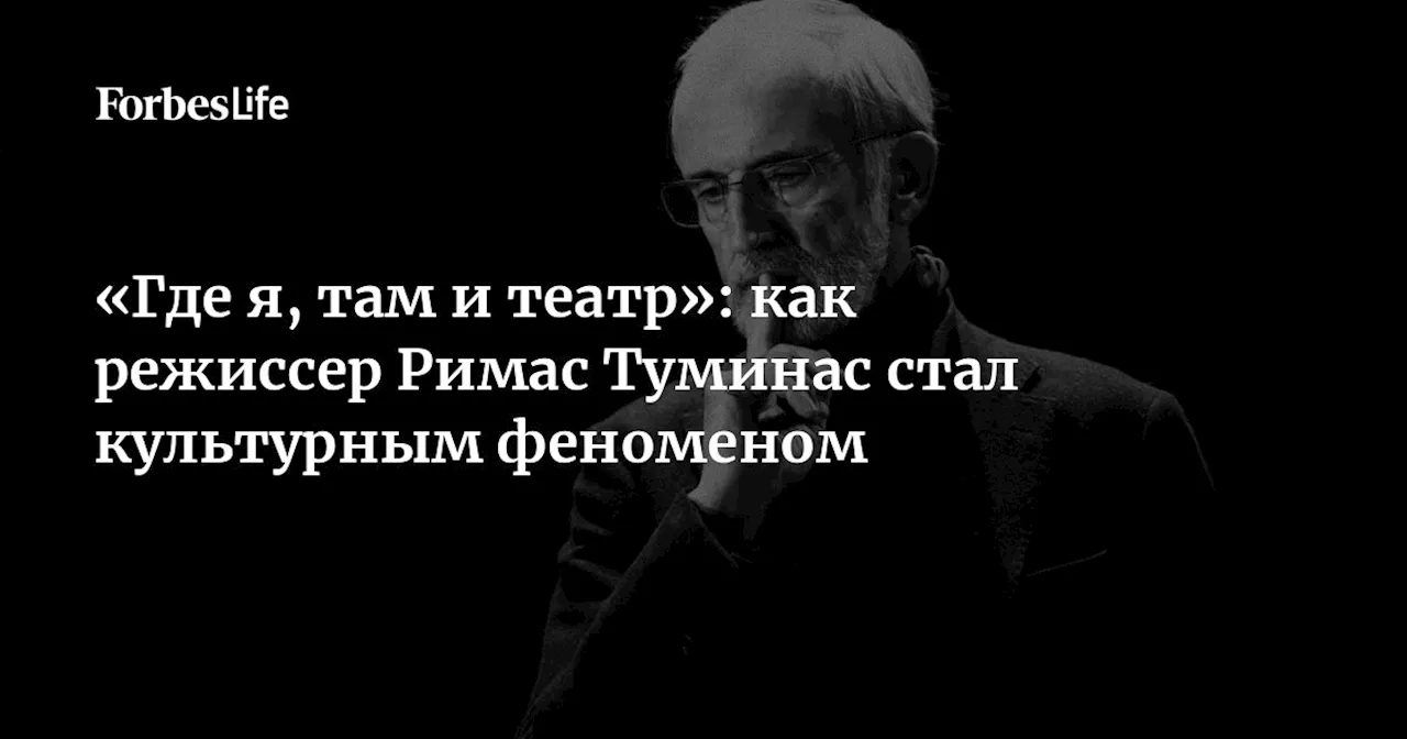 «Где я, там и театр»: как режиссер Римас Туминас стал культурным феноменом