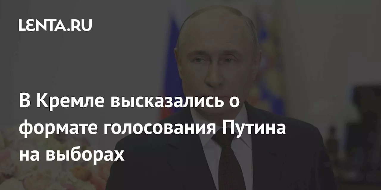 В Кремле высказались о формате голосования Путина на выборах