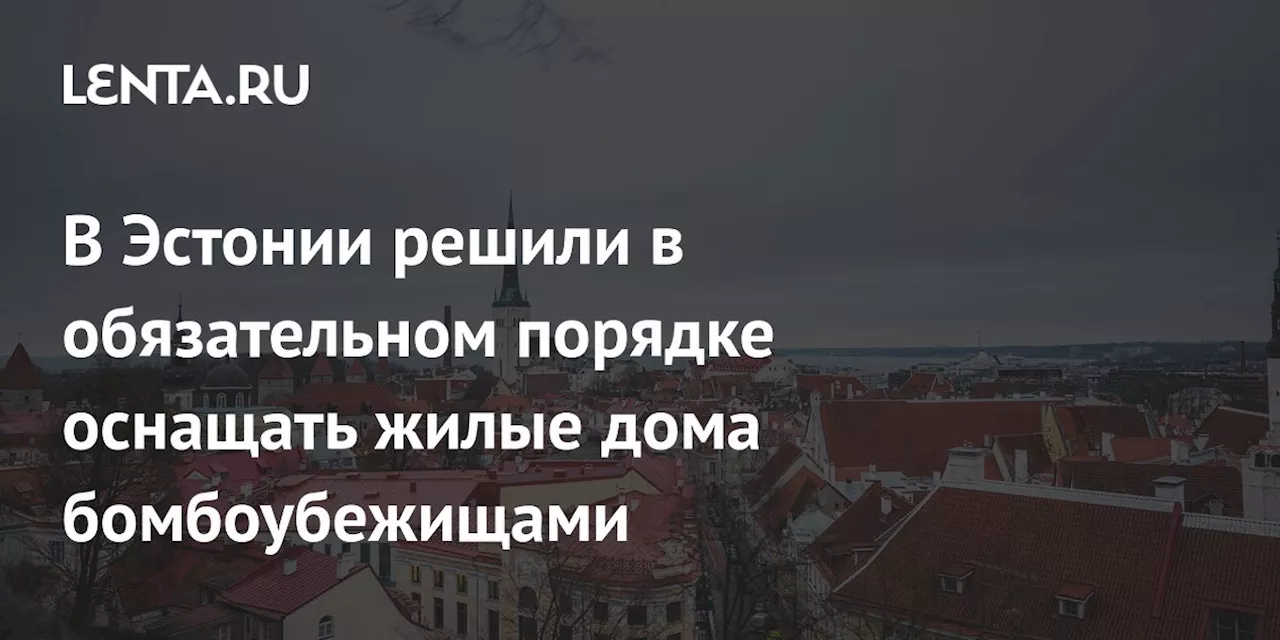 В Эстонии решили в обязательном порядке оснащать жилые дома бомбоубежищами