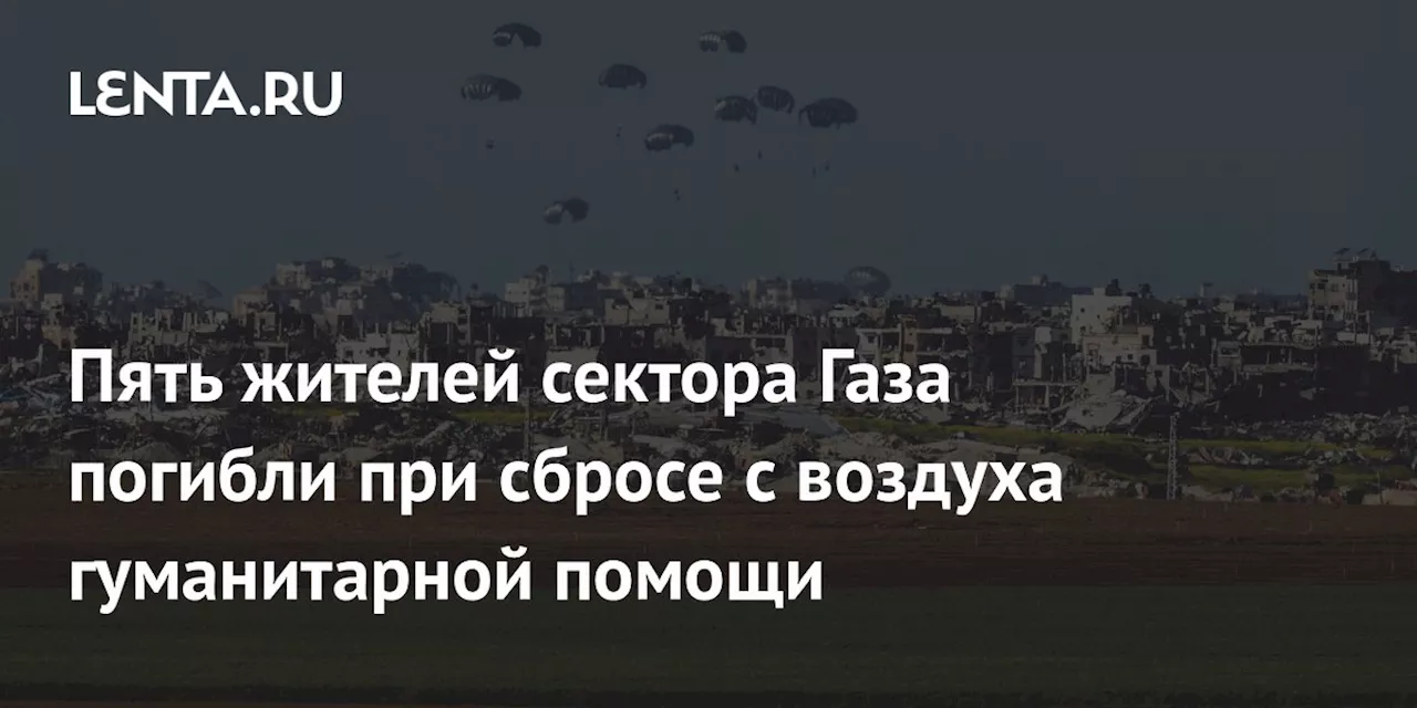 Пять жителей сектора Газа погибли при сбросе с воздуха гуманитарной помощи