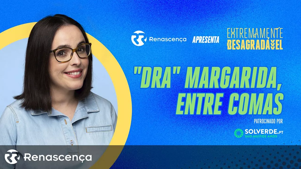 'Dra' Margarida, entre comas - Extremamente Desagradável