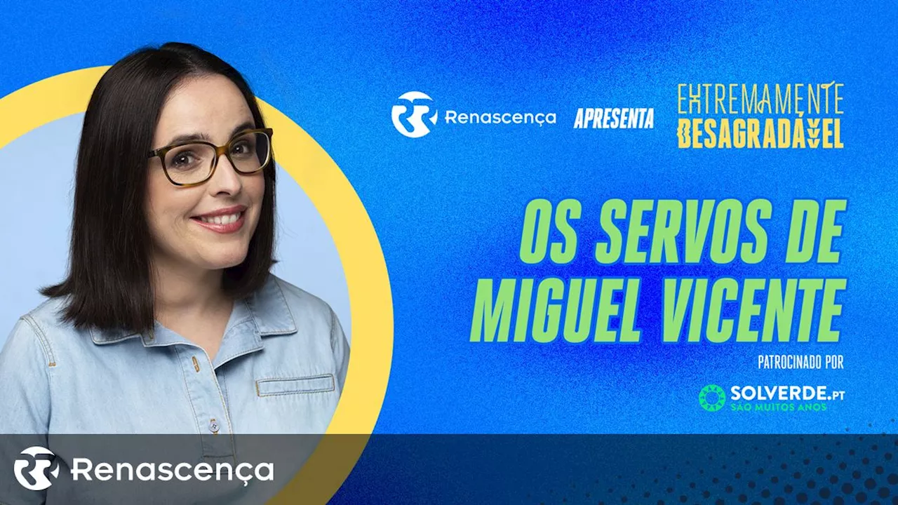 Os servos de Miguel Vicente - Extremamente Desagradável