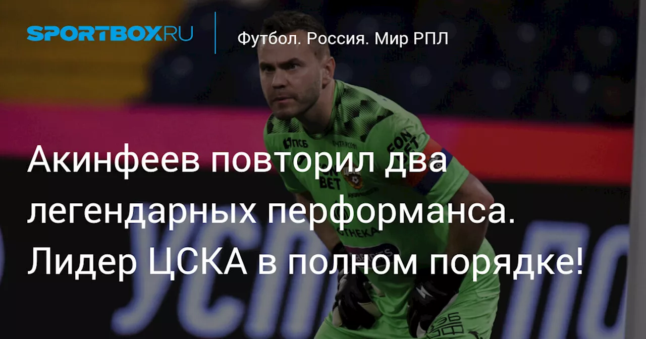 Акинфеев повторил два легендарных перформанса. Лидер ЦСКА в полном порядке!