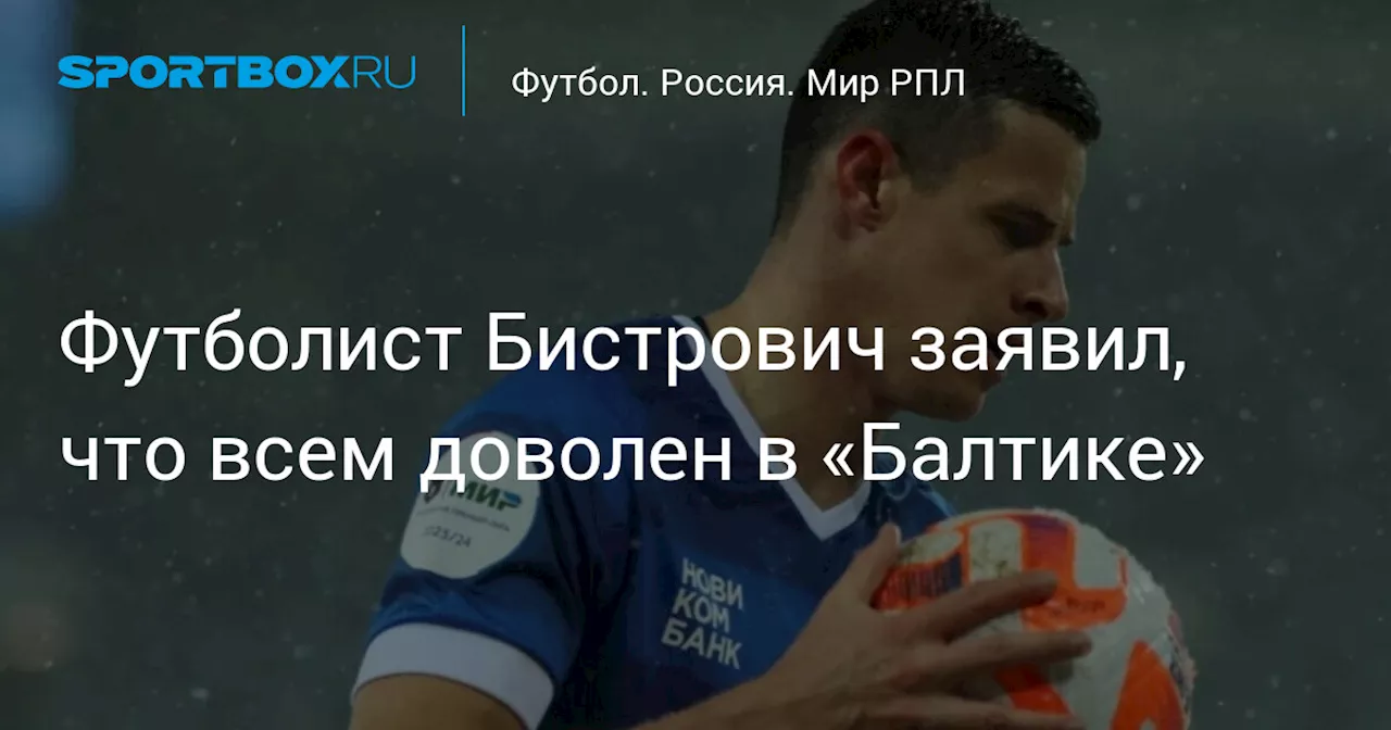 Футболист Бистрович заявил, что всем доволен в «Балтике»