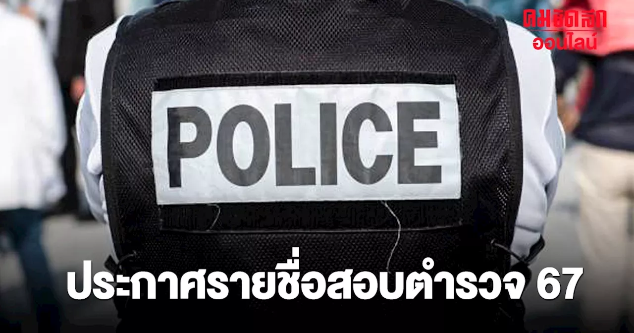 'ประกาศผลสอบตำรวจ 2567' เช็ก รายชื่อ คนสอบผ่าน เอกสาร รายงานตัว ที่นี่