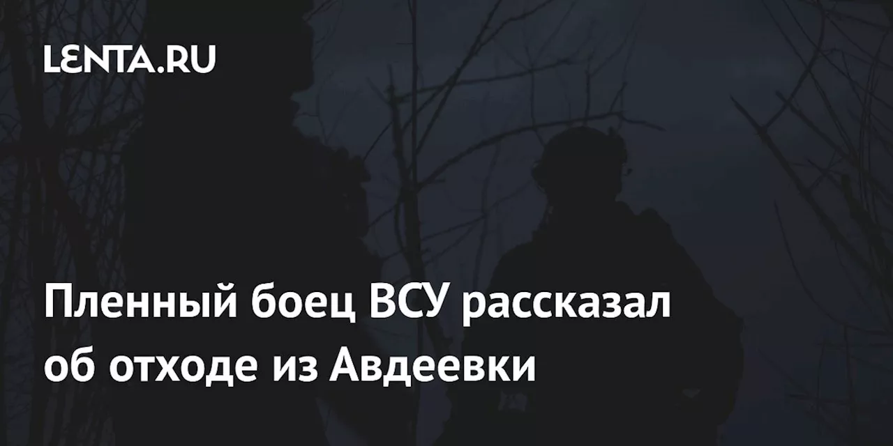 Пленный боец ВСУ рассказал об отходе из Авдеевки