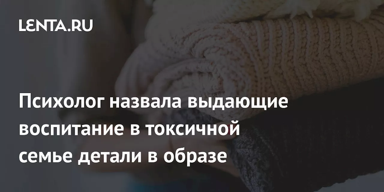 Психолог назвала выдающие воспитание в токсичной семье детали в образе