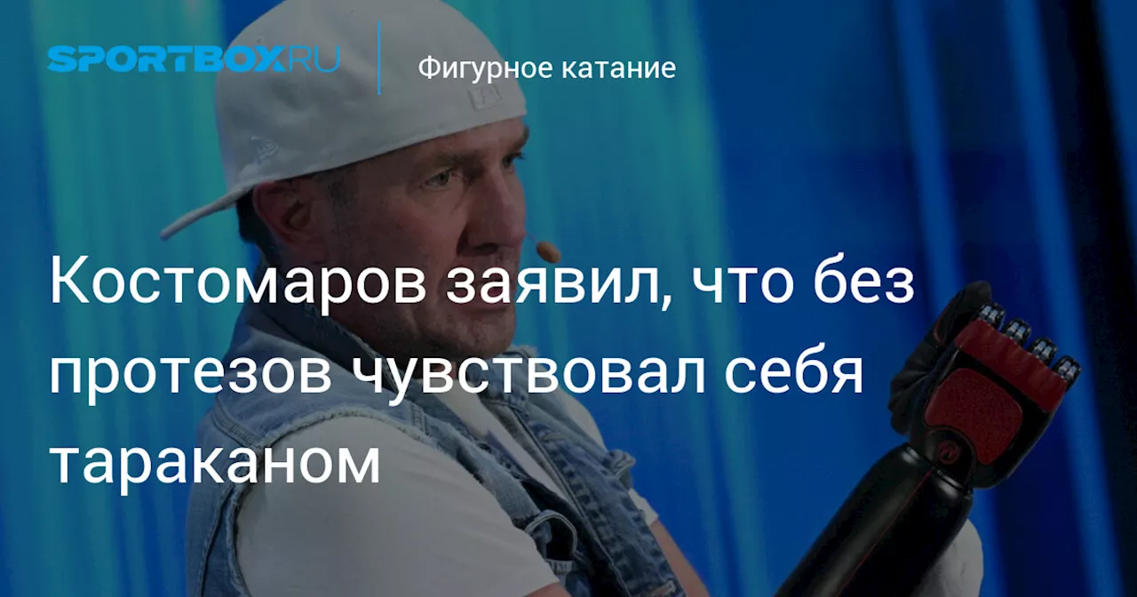 Костомаров заявил, что без протезов чувствовал себя тараканом