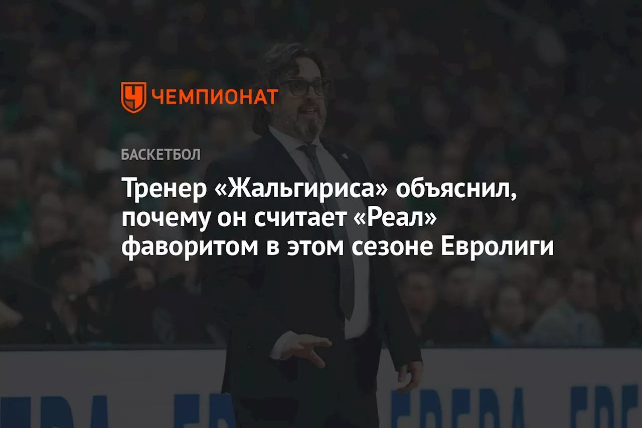 Тренер «Жальгириса» объяснил, почему он считает «Реал» фаворитом в этом сезоне Евролиги