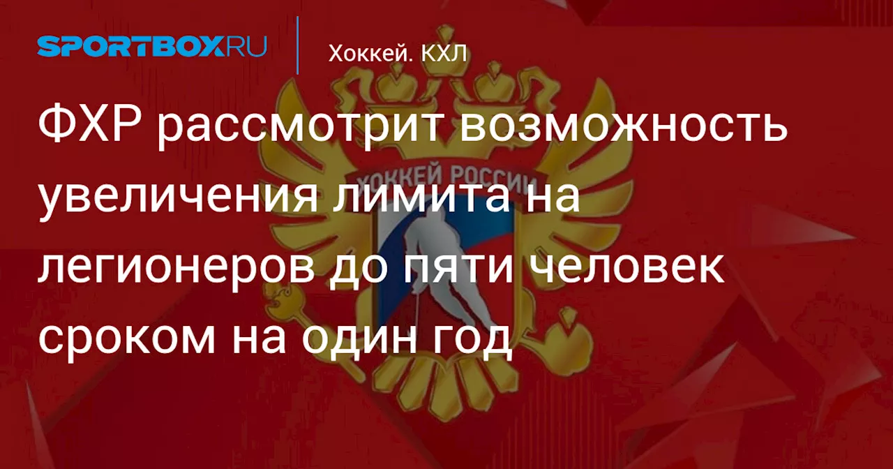 ФХР рассмотрит возможность увеличения лимита на легионеров до пяти человек сроком на один год