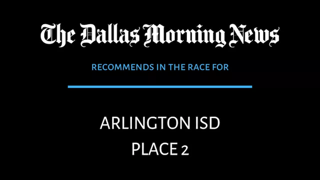 Arlington ISD, Place 2 race: Dallas Morning News recommends