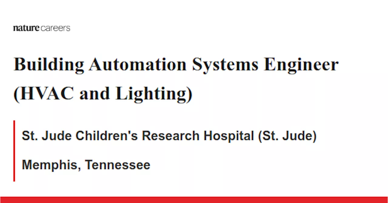 Building Automation Systems Engineer (HVAC and Lighting) - Memphis, Tennessee job with St. Jude Children&#39;s Research Hospital (St. Jude)