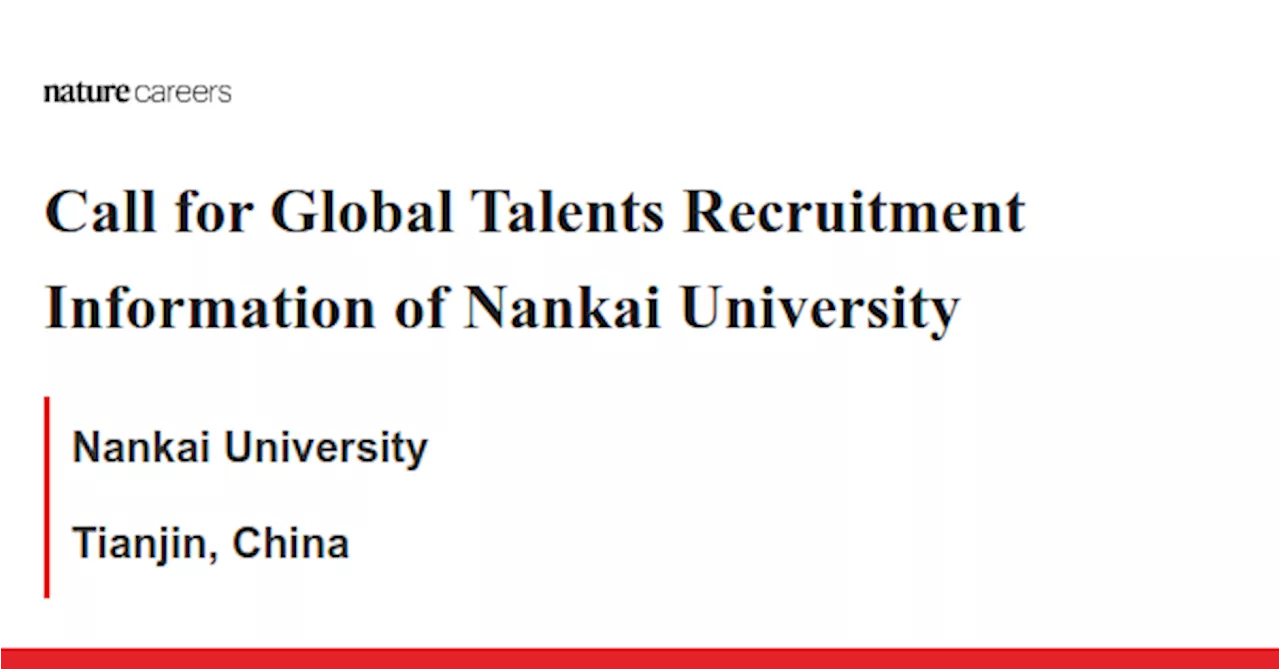 Call for Global Talents Recruitment Information of Nankai University - Tianjin, China job with Nankai University