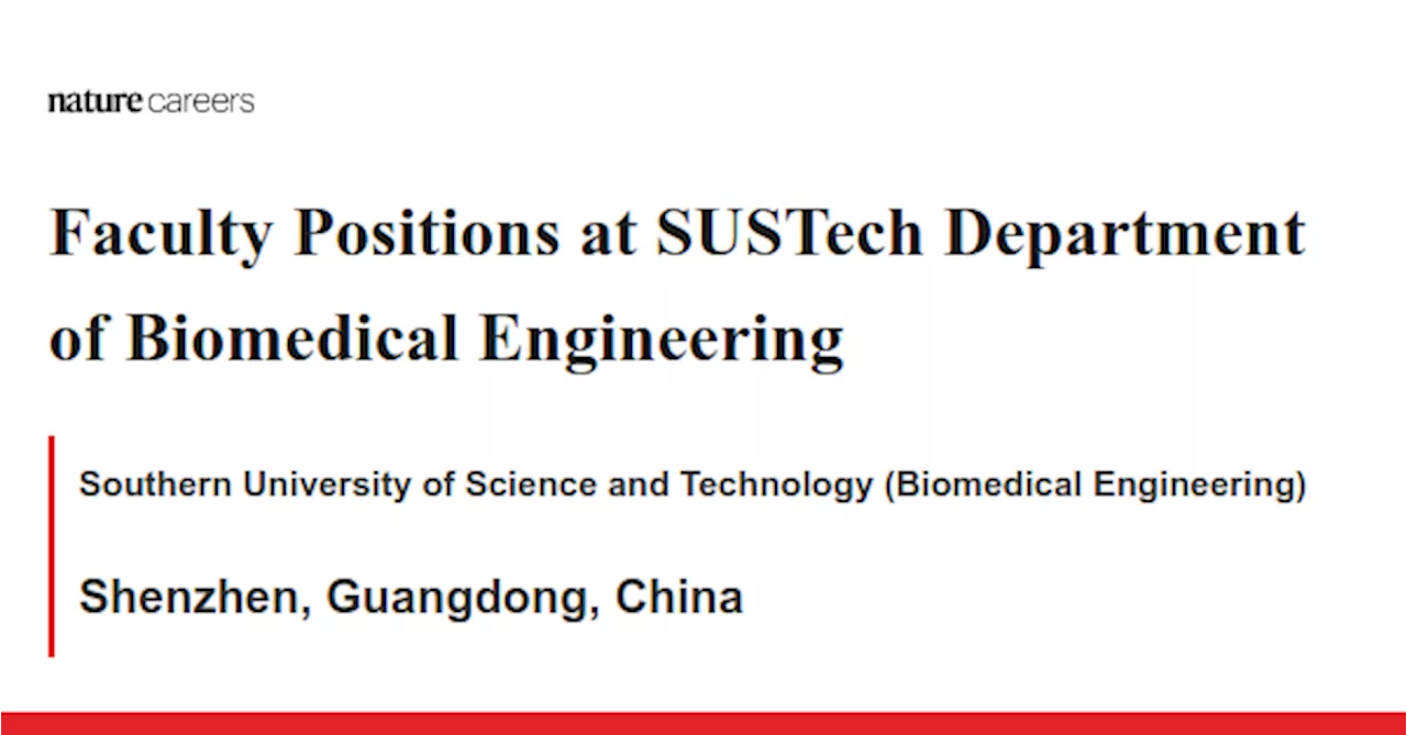 Faculty Positions at SUSTech Department of Biomedical Engineering - Shenzhen, Guangdong, China job with Southern University of Science and Technology (Biomedical Engineering)