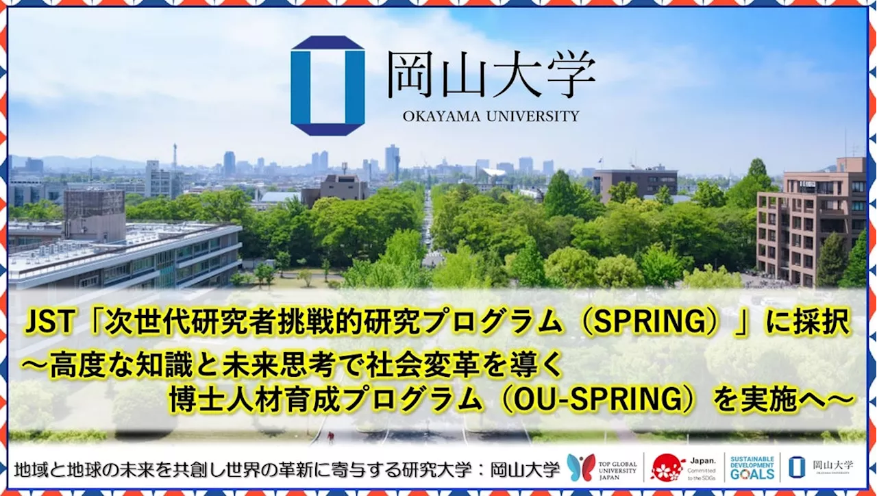 【岡山大学】JST「次世代研究者挑戦的研究プログラム（SPRING）」に採択 ～高度な知識と未来思考で社会変革を導く博士人材育成プログラム（OU-SPRING）を実施へ～