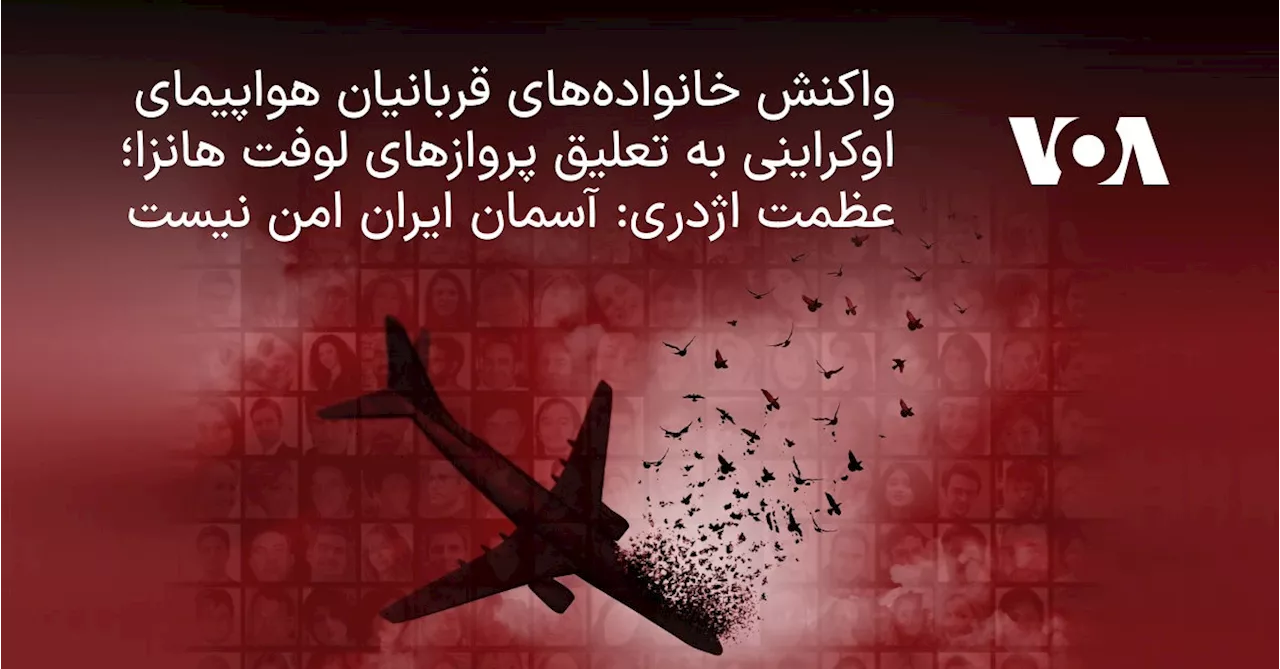 واکنش خانواده‌های قربانیان هواپیمای اوکراینی به تعلیق پروازهای لوفت هانزا؛ عظمت اژدری: آسمان ایران امن نیست